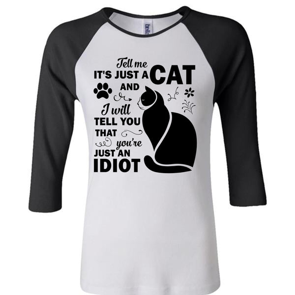 It's Just A Cat And I Will Tell You That You're Just An Idiot T Shirt, Favorite T Shirt