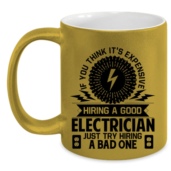 Just Try Hiring A Bad One Coffee Mug, It's Expensive Hiring A Good Electrician Accent Mug