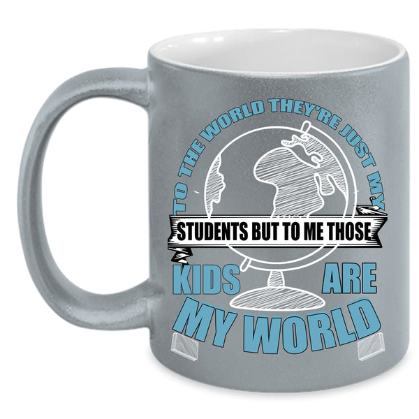 They're Just My Students Coffee Mug, Those Kids Are My World Coffee Cup