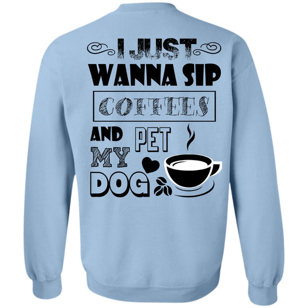 I Drink Coffee T Shirt, I Just Wanna Sip Coffees And Pet My Dog Sweatshirt