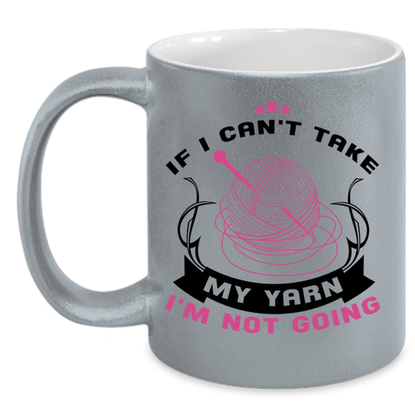 I'm Not Going Coffee Mug, If I Can't Take My Yarn Accent Mug
