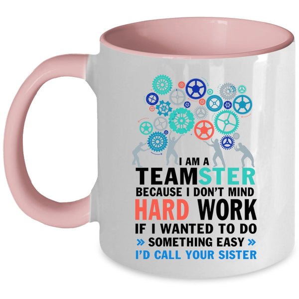I Don't Mind Hard Work Coffee Mug, I Am A Teamster Accent Mug
