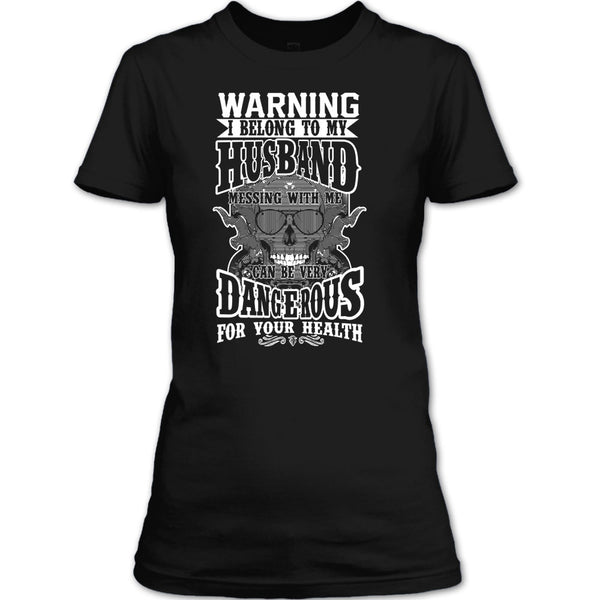 Warning I Belong To My Husband T Shirt, Mesing With Me Very dangerous T Shirt