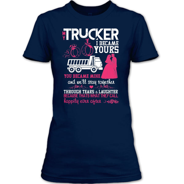 My Trucker T Shirt, I Became Yours T Shirt