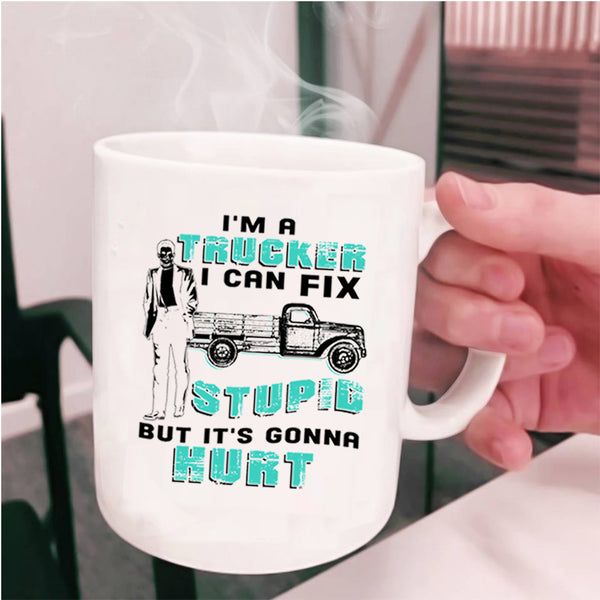 I Can Fix Stupid Coffee Mug, I'm A Trucker Cup