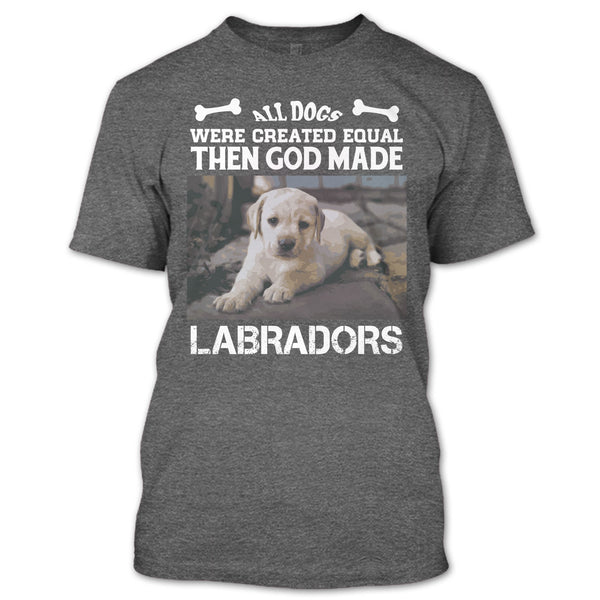All Dogs Were Created Equal Then God Made Labradors T Shirt, I Love My Labradors T Shirt