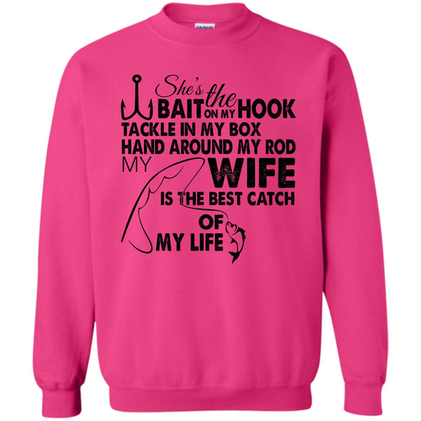 My Wy Is The Best Catch Of My Life T Shirt, She’s The Bait On My Hook Sweatshirt