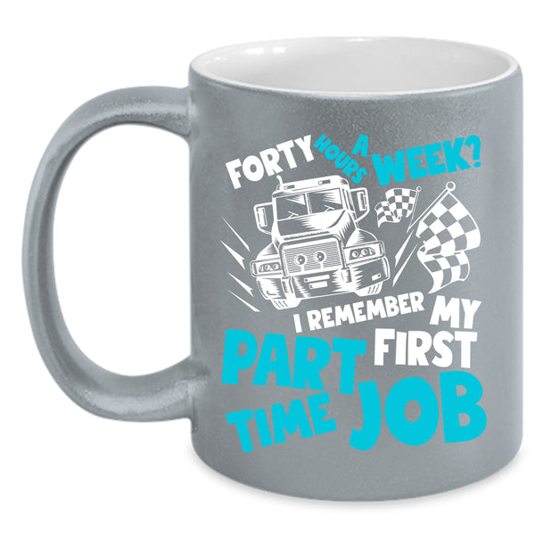 Forty Hours A Week Coffee Mug, I Remember My First Part Time Job Coffee Cup