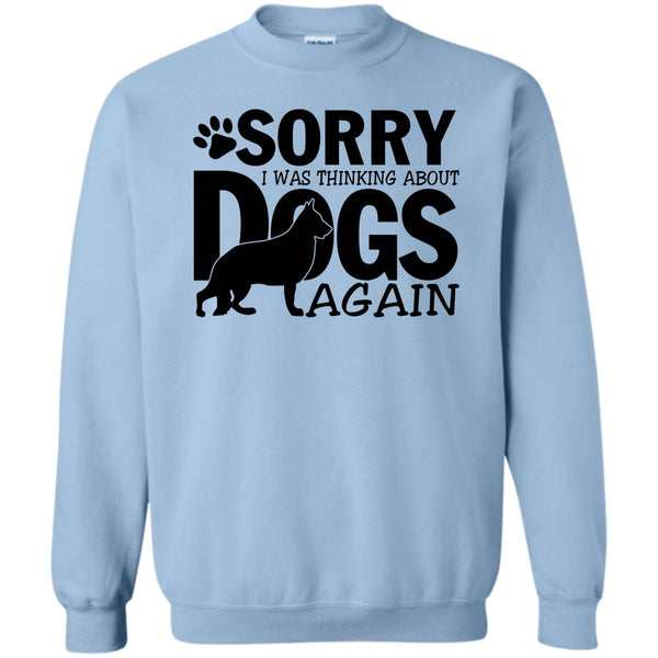 Thinking About Dogs T Shirt, Sorry I Was Thinking About Dogs Again Sweatshirt