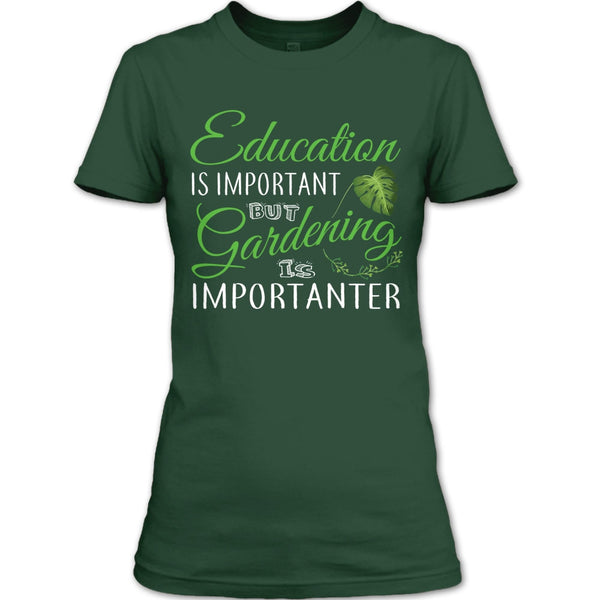 Education Is Important T Shirt, But Gardening Is Importanter T Shirt
