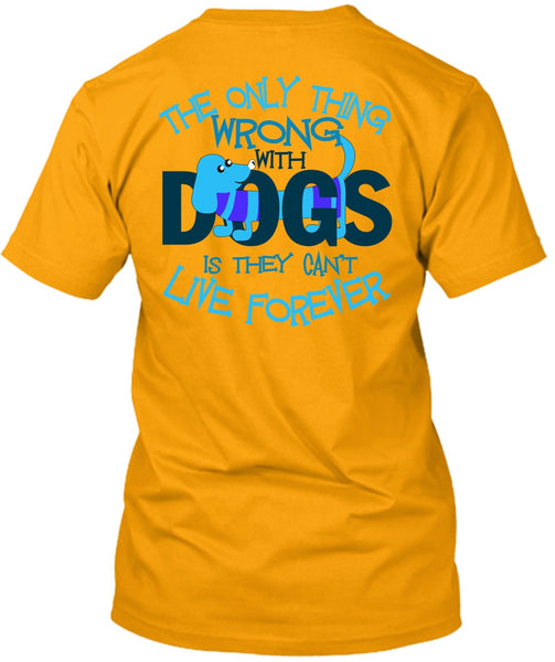 The Only Thing Wrong With Dogs T Shirt, I Love My Dog T Shirt