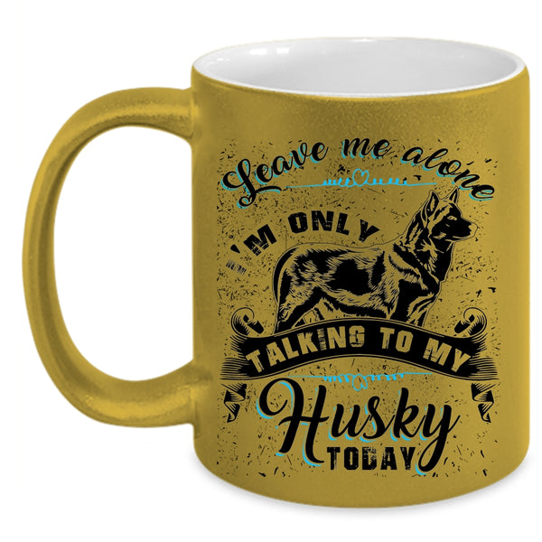 I'm Only Talking To My Husky Today Coffee Mug, Leave Me Alone Accent Mug
