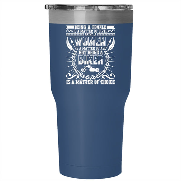 Being A Female Is A Matter Of Birth Tumbler 30 oz Stainless Steel, Being A Biker Is A Matter Of Choice Travel Mug
