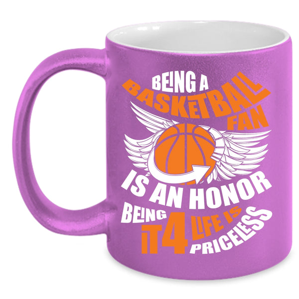 Being A Basketball Fan Is An Honor Coffee Mug, Being It 4 Life Is Priceless Coffee Cup
