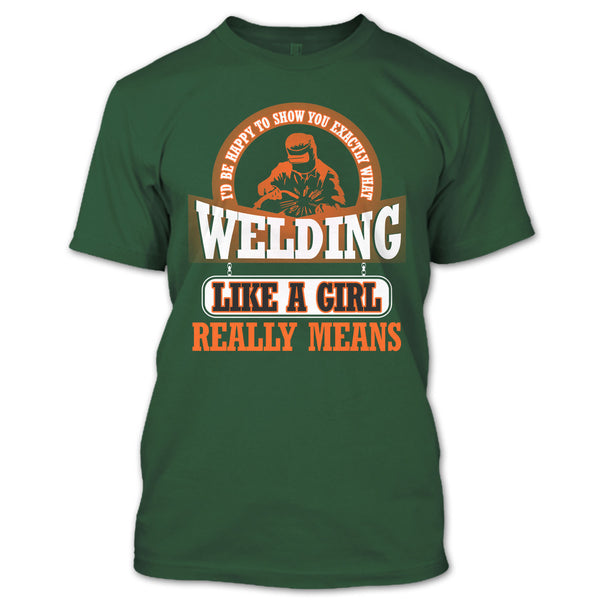 I Am A Welder T Shirt, Welding Like A Girl Really Means T Shirt