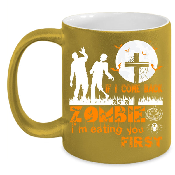 If I Come Back As A Zombie Coffee Mug, I'm Eating You First Coffee Cup