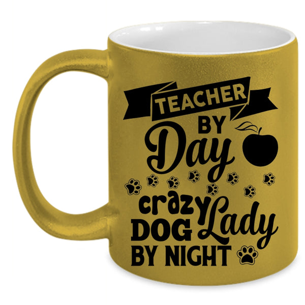 Teacher By Day Cup, Crazy Dog Lady By Night Mug, Lovely Cup