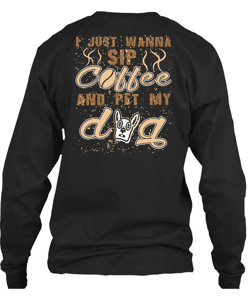 I Just Wanna Sip Coffee And Pet My Dog T Shirt, I Love My Life T Shirt