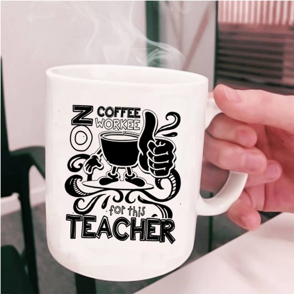 Cute Teachers Coffee Mug, No Coffee No Workee For This Teacher Cup