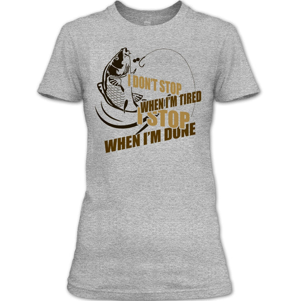 I Don't Stop When I'm Tried T Shirt, I Love Fishing T Shirt