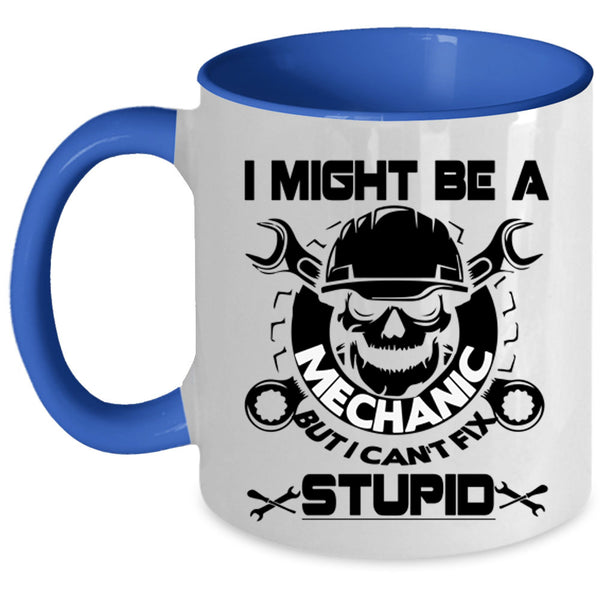 I Can't Fix Stupid Coffee Mug, I Might Be A Mechanic Accent Mug