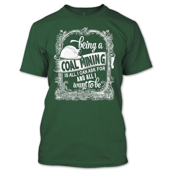 Being A Coal Mining T Shirt, All I Way To Be T Shirt