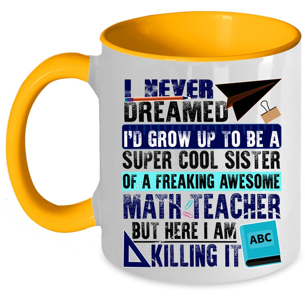 Cute Coffee Mug, I'd Grow Up To Be A Sister Of A Math Teacher Accent Mug
