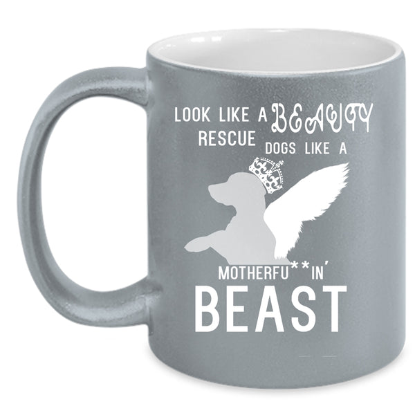 Look Like A Beauty Rescue Dogs Like A Beast Coffee Mug, Cute Dogs Coffee Cup