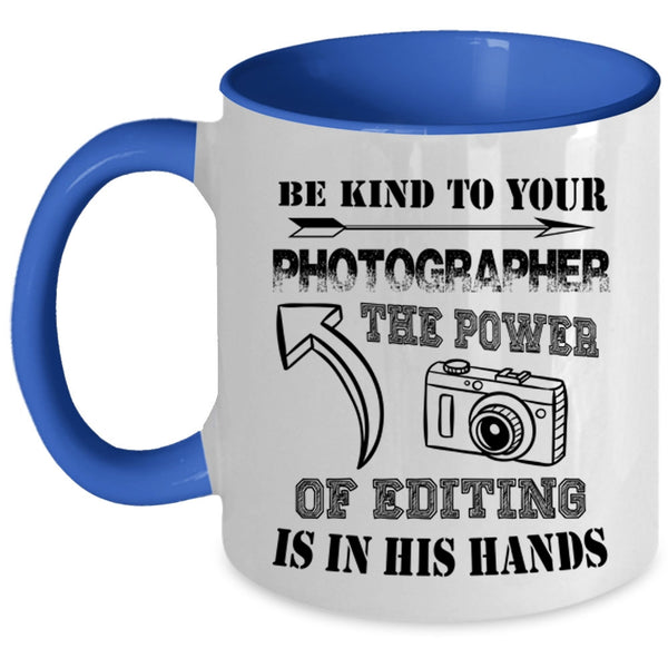 The Power Of Editing Is In His Hands Coffee Mug, Be Kind To Your Photographer Accent Mug
