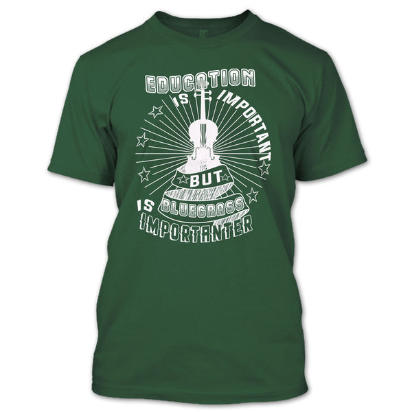 Education Is Important T Shirt, But Bluegrass Is Importanter T Shirt