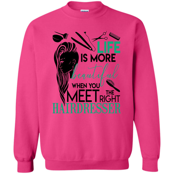The Right Hairdresser T Shirt, Life Is More Beautiful Sweatshirt