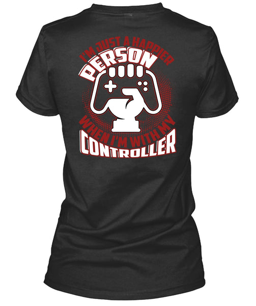 I'm Just A Happier Person T Shirt, Being A Gamer T Shirt