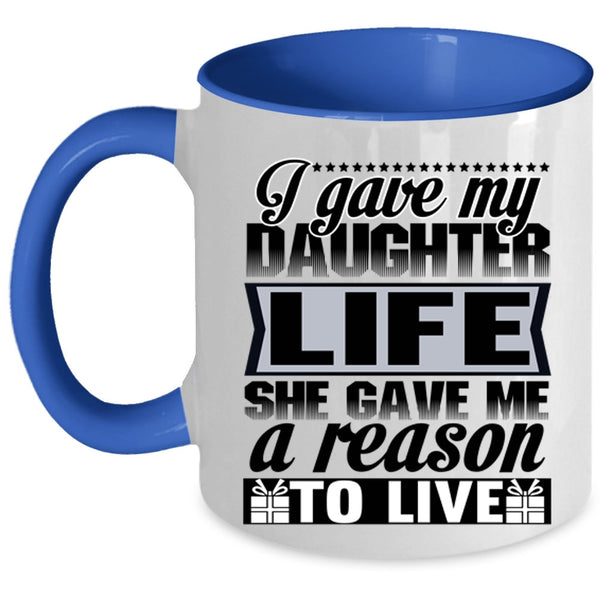 She Gave Me A Reason To Live Coffee Mug, I Gave My Daughter Life Accent Mug