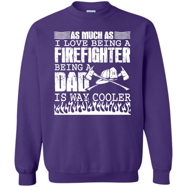 Being A Dad Is Way Cooler T Shirt, I Am A Firefighter Dad Sweatshirt