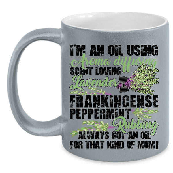 Got An Oil For That Kind Of Mom Coffee Mug, I'm An Oil Using Accent Mug