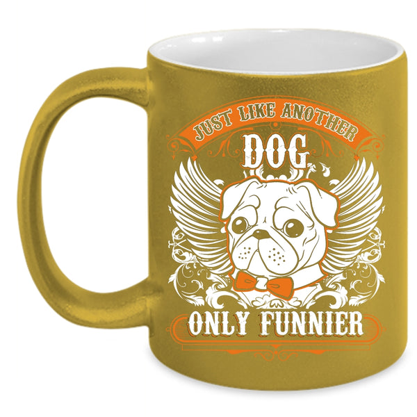 Just Like Another Dog Only Funnier Coffee Mug, Funny Pug Coffee Cup