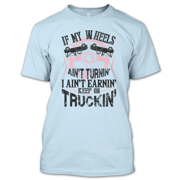 If My Car In Heels T Shirt, I Am A Truck Driver T Shirt