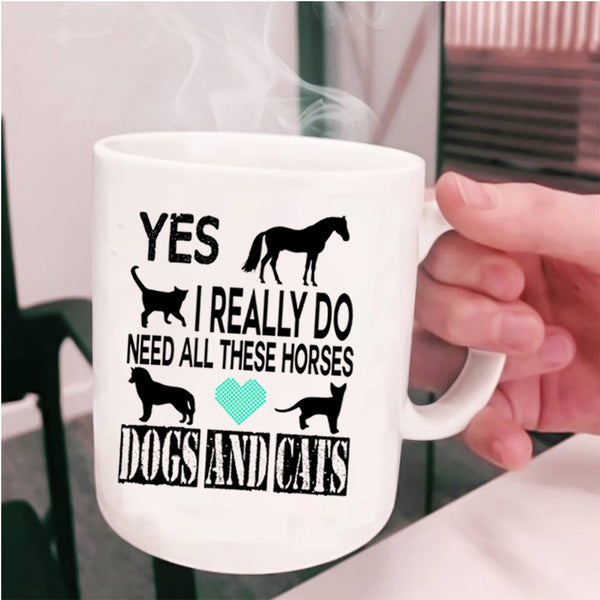 Horses Dogs And Cats Coffee Mug, I Really Do Need All Cup