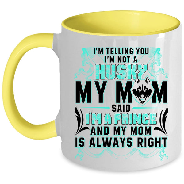 My Mom Said I'm A Prince Coffee Mug, I'm Not A Husky Accent Mug