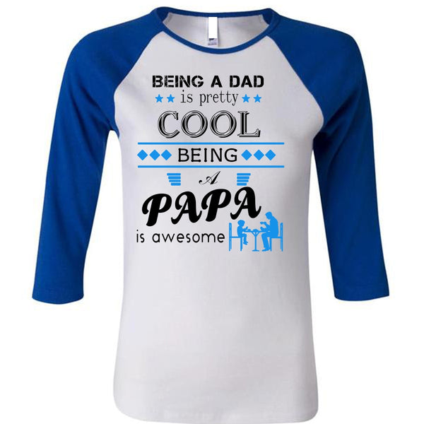 Being A Dad Is Pretty Cool T Shirt, Being A Papa Is Awesome T Shirt