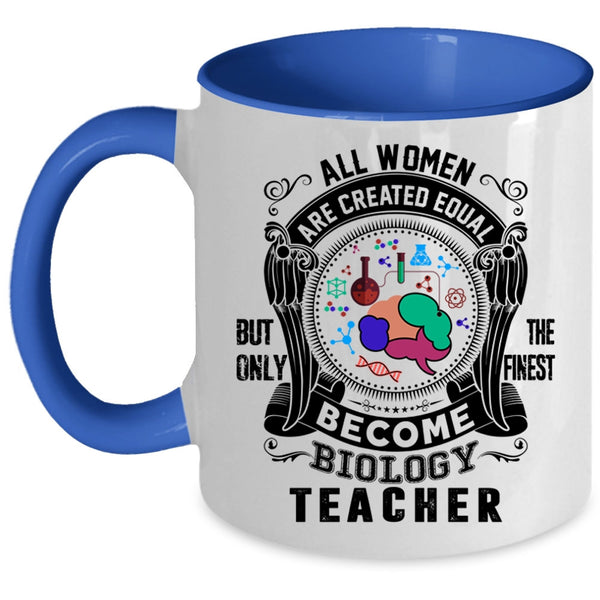 Only The Finest Become Biology Teacher Coffee Mug, All Women Are Created Equal Accent Mug
