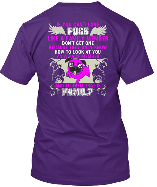 You Can't Love Pugs T Shirt, Like A Family Member T Shirt