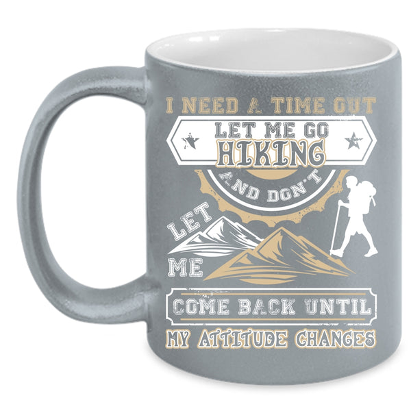 I Need A Time Out Let Me Go Hiking Coffee Mug, Don't Let Me Come Back Coffee Cup