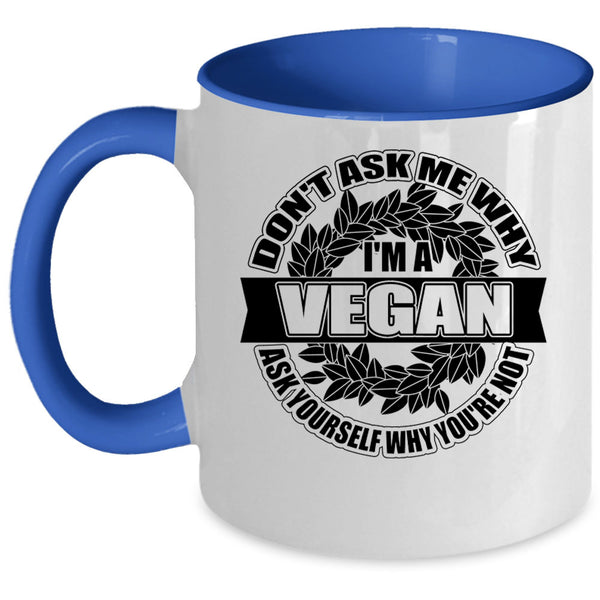 Funny Vegan Coffee Mug, Don't Ask Me Why I'm A Vegan Accent Mug