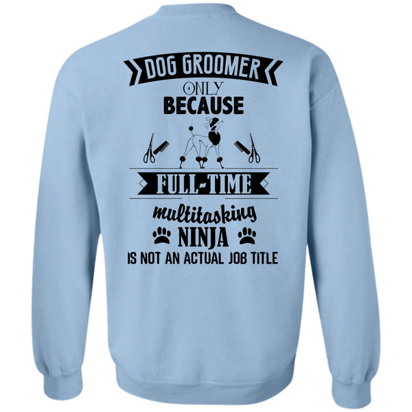 Being A Dog Groomer T Shirt, Dog Groomer Only Because Full-Time Multitasking Sweatshirt