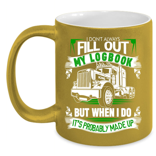 I Don't Always Fill Out My Logbook Coffee Mug, Cool Coffee Cup