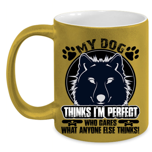 Cool Dogs Coffee Mug, My Dog Thinks I'm Perfect Accent Mug