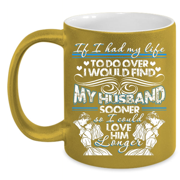 I Would Find My Husband Sooner Coffee Mug, I Could Love Him Longer Coffee Cup