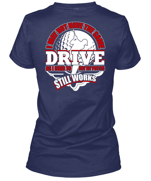 I May Not Have The Same Drive T Shirt, Being A Golfer T Shirt