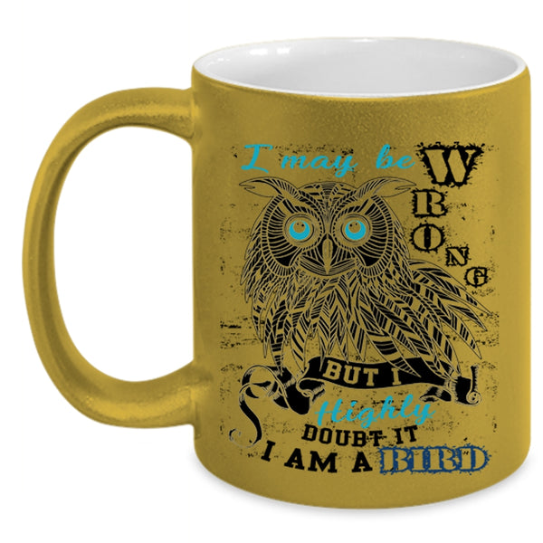 I Am A Bird Coffee Mug, I May Be Wrong Accent Mug